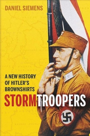 Stormtroopers: A New History of Hitlers Brownshirts Siemens Daniel
