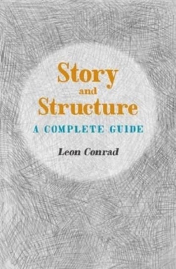 Story and Structure: A Complete Guide Leon Conrad
