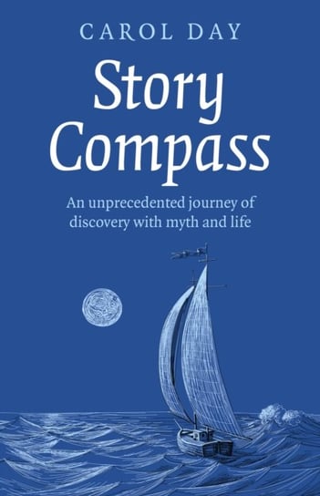 Story Compass: An unprecedented journey of discovery with myth and life Carol Day