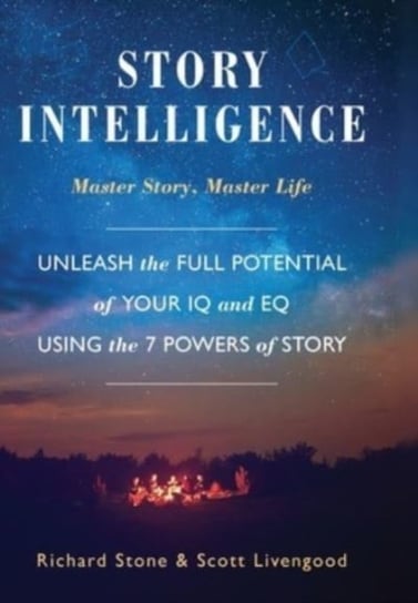 Story Intelligence: Master Story, Master Life Stone Richard, Scott Livengood