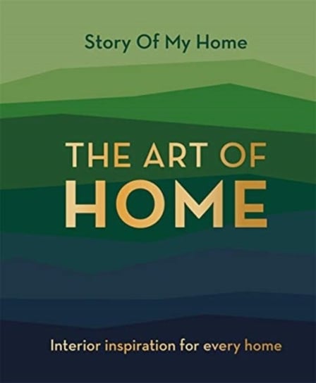 Story Of My Home: The Art of Home: Interior inspiration for every home Opracowanie zbiorowe