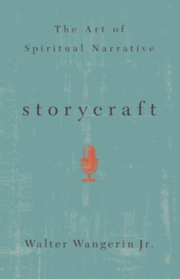 Storycraft: The Art of Spiritual Narrative Walter Wangerin