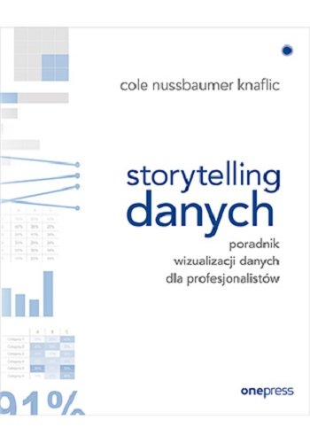 Storytelling danych. Poradnik wizualizacji danych dla profesjonalistów Knaflic Nussbaumer Cole