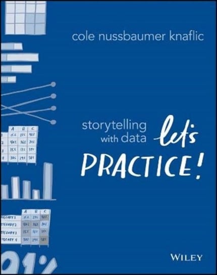 Storytelling with Data: Lets Practice! Cole Nussbaumer Knaflic