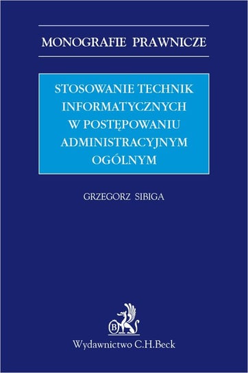 Stosowanie technik informatycznych w postępowaniu administracyjnym ogólnym Sibiga Grzegorz