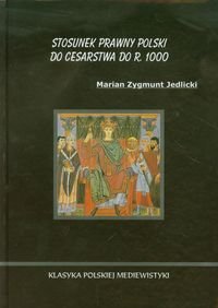 Stosunek prawny Polski do Cesarstwa do r. 1000 Jedlicki Marian Zygmunt