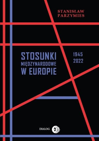 Stosunki międzynarodowe w Europie 1945-2022 Parzymies Stanisław