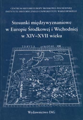 Stosunki międzywyznaniowe w Europie Środkowej i Wschodniej w XIV-XVII wieku Opracowanie zbiorowe