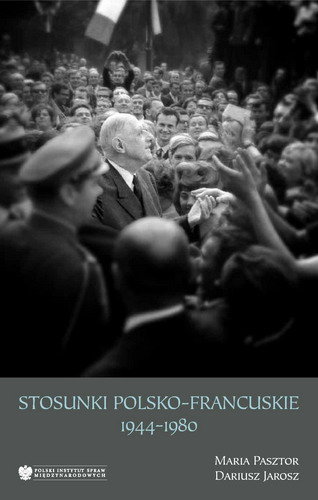 Stosunki Polsko-Francuskie 1944-1980 Jarosz Dariusz, Pasztor Maria