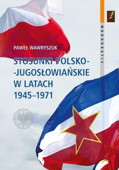 Stosunki polsko-jugosłowiańskie w latach 1945-1971 IPN Instytut Pamięci Narodowej
