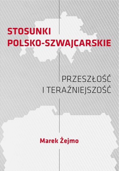Stosunki polsko-szwajcarskie. Przeszłość i teraźniejszość Żejmo Marek