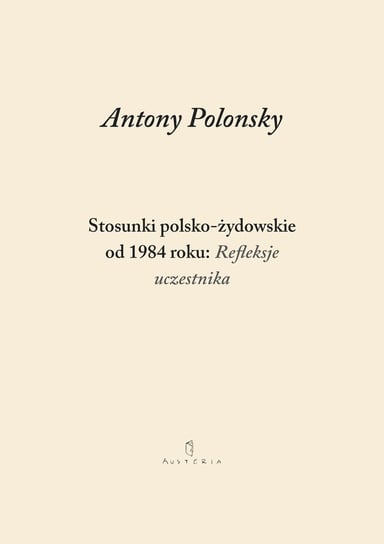 Stosunki polsko-żydowskie od 1984 roku: Refleksje uczestnika Polonsky Antony