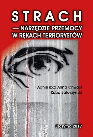Strach - narzędzie przemocy w rękach terrorystów Jałoszyński Kuba, Chwast Agnieszka Anna