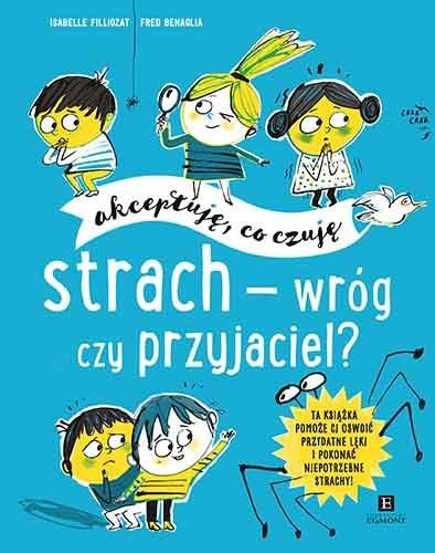 Strach, wróg czy przyjaciel? Akceptuję, co czuję Filliozat Isabelle