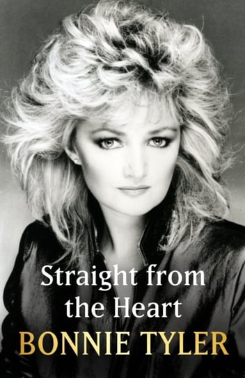 Straight from the Heart: BONNIE TYLER'S LONG-AWAITED AUTOBIOGRAPHY Bonnie Tyler