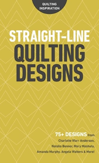 Straight-Line Quilting Designs: 75+ Designs from Charlotte Warr Andersen, Natalia Bonner, Mary Mashu Opracowanie zbiorowe