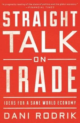Straight Talk on Trade: Ideas for a Sane World Economy Rodrik Dani