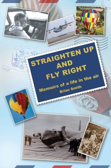 Straighten Up and Fly Right: Memoirs of a life in the air Brian Smith