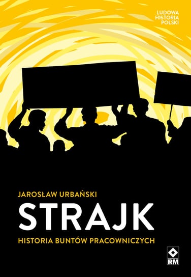 Strajk. Historia buntów pracowniczych Urbański Jarosław