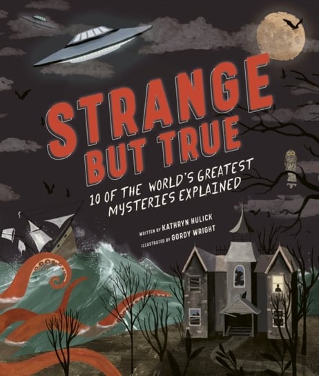 Strange but True: 10 of the worlds greatest mysteries explained Kathryn Hulick
