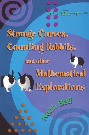 Strange Curves, Counting Rabbits, & Other Mathematical Explorations Ball Keith