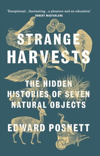 Strange Harvests: The Hidden Histories of Seven Natural Objects Edward Posnett