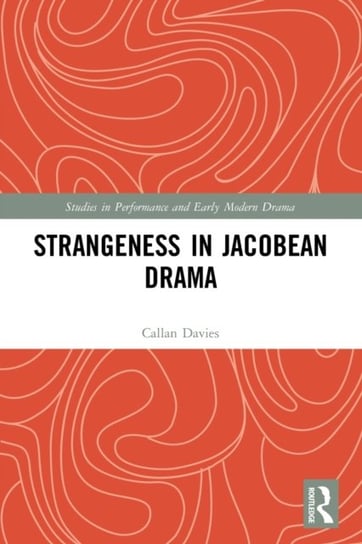 Strangeness in Jacobean Drama Callan Davies