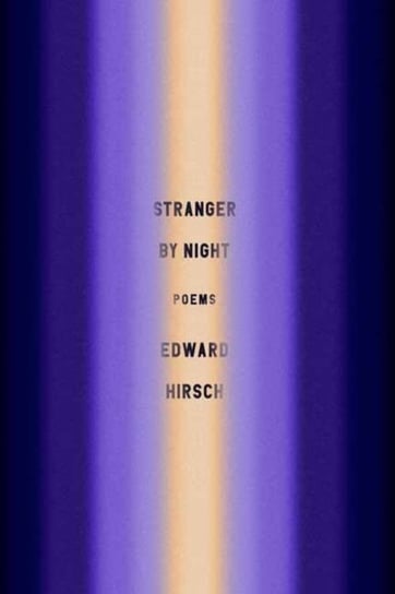 Stranger by Night: Poems Edward Hirsch