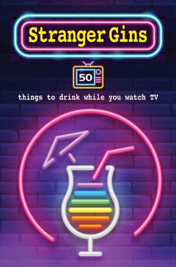 Stranger Gins: 50 Things to Drink While You Watch Tv Opracowanie zbiorowe