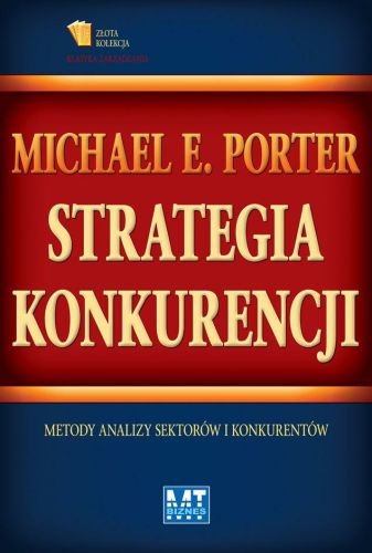 Strategia konkurencji. Metody analizy sektorów i konkurentów Porter Michael E.