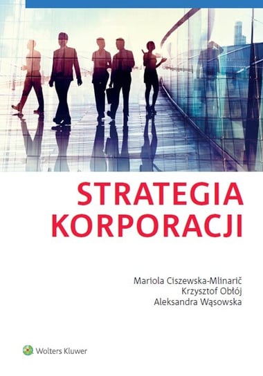 Strategia korporacji Ciszewska-Mlinaric Mariola, Obłój Krzysztof, Wąsowska Aleksandra