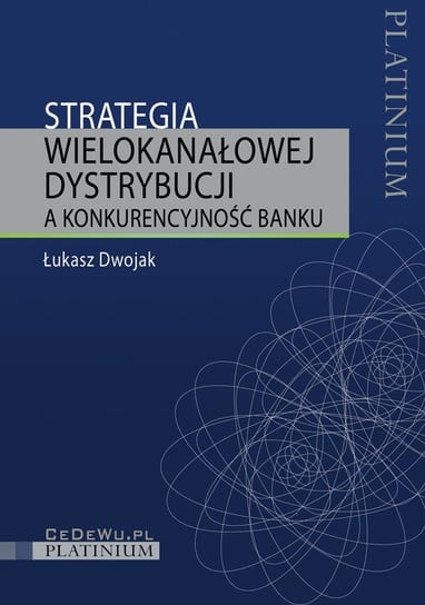 Strategia wielokanałowej dystrybucji a konkurencyjność banku Dwojak Łukasz