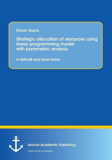 Strategic Allocation of Resources Using Linear Programming Model with Parametric Analysis Gupta Dinesh