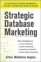Strategic Database Marketing: The Masterplan for Starting and Managing a Profitable, Customer-Based Marketing Program Hughes Arthur Middleton
