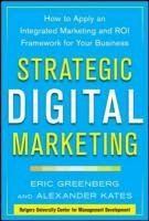 Strategic Digital Marketing: Top Digital Experts Share the Formula for Tangible Returns on Your Marketing Investment Greenberg Eric, Kates Alexander