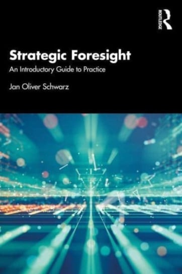 Strategic Foresight: An Introductory Guide to Practice Taylor & Francis Ltd.