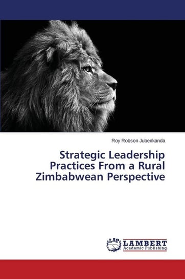 Strategic Leadership Practices from a Rural Zimbabwean Perspective Jubenkanda Roy Robson