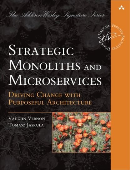 Strategic Monoliths and Microservices: Driving Innovation Using Purposeful Architecture Vernon Vaughn, Tomasz Jaskula