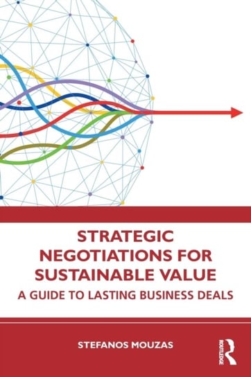Strategic Negotiations for Sustainable Value. A Guide to Lasting Business Deals Opracowanie zbiorowe