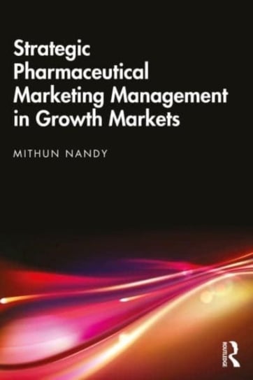 Strategic Pharmaceutical Marketing Management in Growth Markets Opracowanie zbiorowe