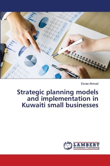 Strategic planning models and implementation in Kuwaiti small businesses Ahmad Esraa