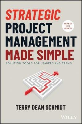 Strategic Project Management Made Simple: Solution Tools for Leaders and Teams John Wiley & Sons