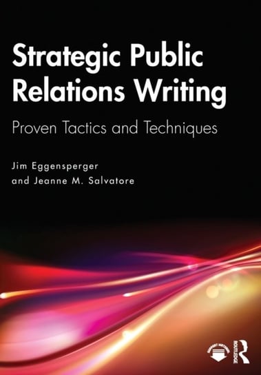 Strategic Public Relations Writing: Proven Tactics and Techniques Jim Eggensperger, Jeanne M. Salvatore