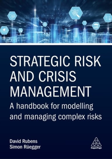 Strategic Risk and Crisis Management: A Handbook for Modelling and Managing Complex Risks Kogan Page Ltd.