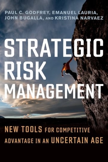 Strategic Risk Management. New Tools for Competitive Advantage in an Uncertain Age Paul C. Godfrey