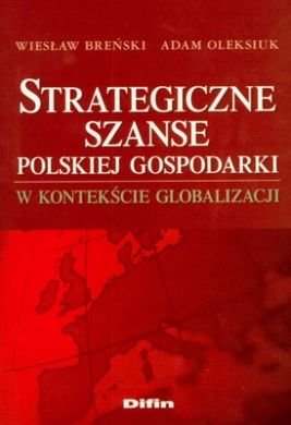 Strategiczne szanse polskiej gospodarki w kontekście globalizacji Breński Wiesław, Oleksiuk Adam