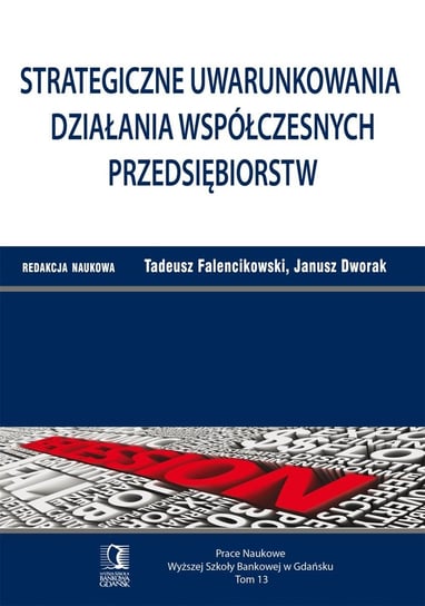 Strategiczne uwarunkowania działania współczesnych przedsiębiorstw. Tom 13 Falencikowski Tadeusz, Dworak Janusz
