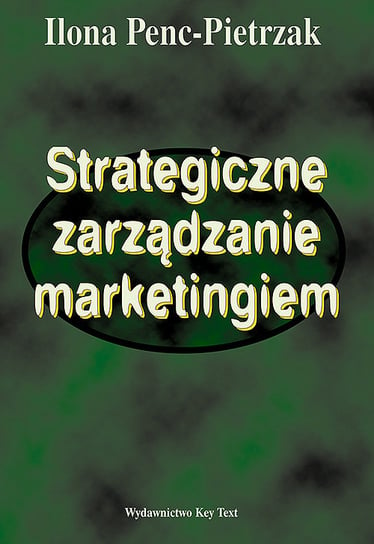 Strategiczne zarządzanie marketingiem Penc-Pietrzak Ilona