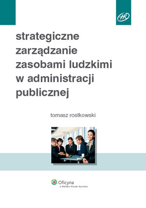 Strategiczne zarządzanie zasobami ludzkimi w administracji publicznej Rostkowski Tomasz