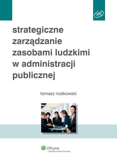 Strategiczne zarządzanie zasobami ludzkimi w administracji publicznej Rostkowski Tomasz